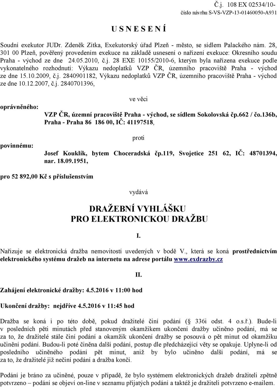 28 EXE 10155/2010-6, kterým byla nařízena exekuce podle vykonatelného rozhodnutí: Výkazu nedoplatků VZP ČR, územního pracoviště Praha - východ ze dne 15.10.2009, č.j.