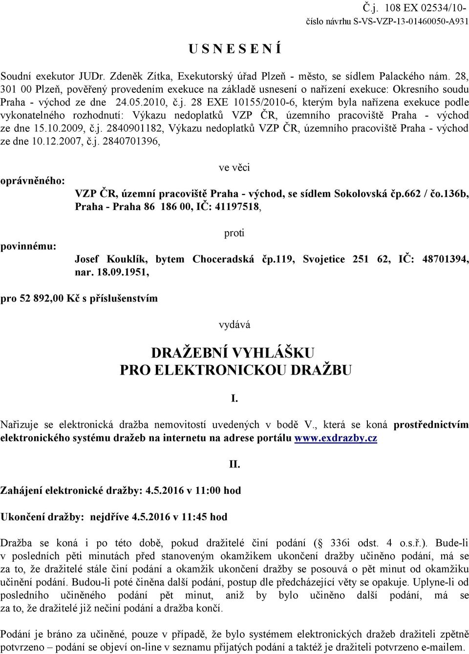 28 EXE 10155/2010-6, kterým byla nařízena exekuce podle vykonatelného rozhodnutí: Výkazu nedoplatků VZP ČR, územního pracoviště Praha - východ ze dne 15.10.2009, č.j.