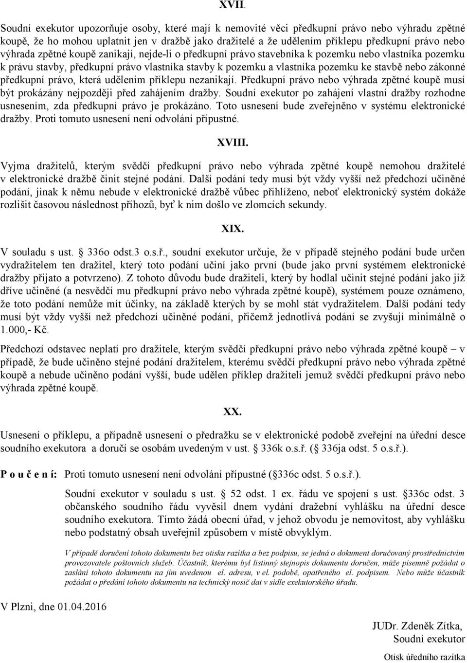 nebo zákonné předkupní právo, která udělením příklepu nezanikají. Předkupní právo nebo výhrada zpětné koupě musí být prokázány nejpozději před zahájením dražby.