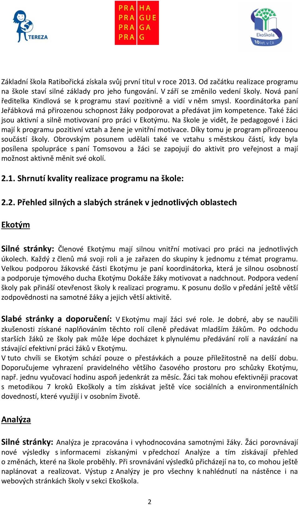 Také žáci jsou aktivní a silně motivovaní pro práci v Ekotýmu. Na škole je vidět, že pedagogové i žáci mají k programu pozitivní vztah a žene je vnitřní motivace.