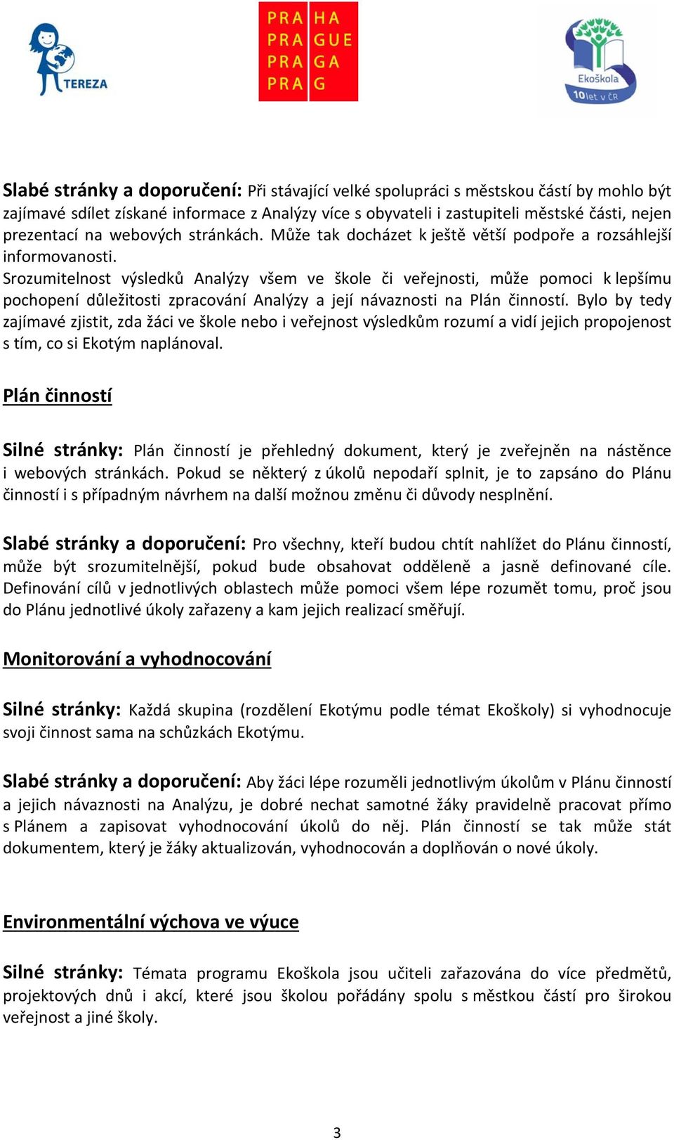 Srozumitelnost výsledků Analýzy všem ve škole či veřejnosti, může pomoci k lepšímu pochopení důležitosti zpracování Analýzy a její návaznosti na Plán činností.