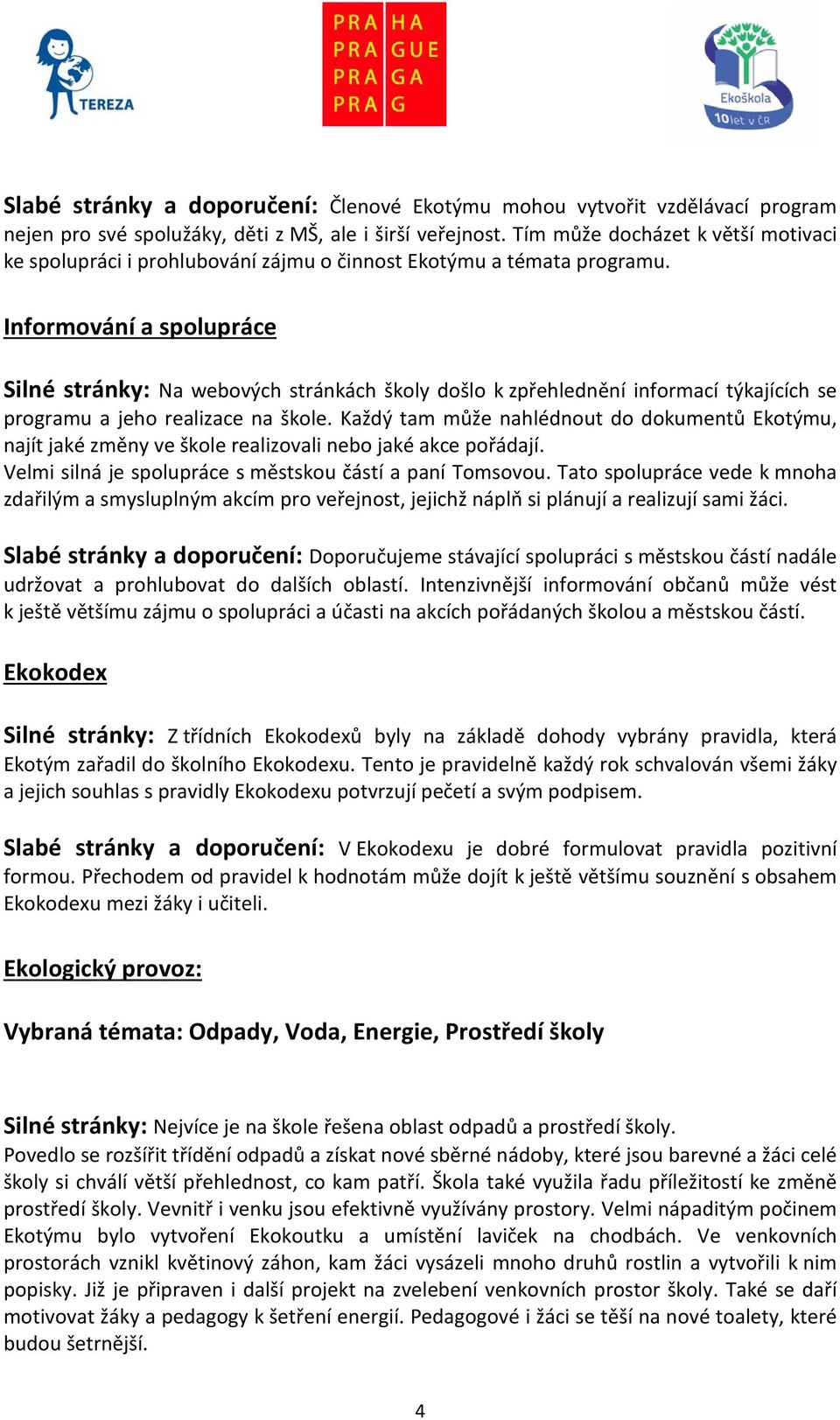 Informování a spolupráce Silné stránky: Na webových stránkách školy došlo k zpřehlednění informací týkajících se programu a jeho realizace na škole.
