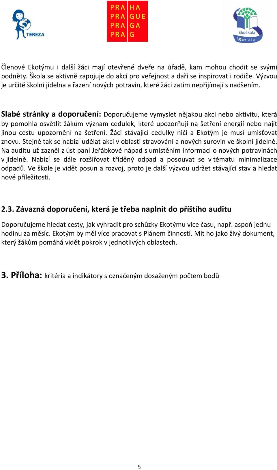 Slabé stránky a doporučení: Doporučujeme vymyslet nějakou akci nebo aktivitu, která by pomohla osvětlit žákům význam cedulek, které upozorňují na šetření energií nebo najít jinou cestu upozornění na