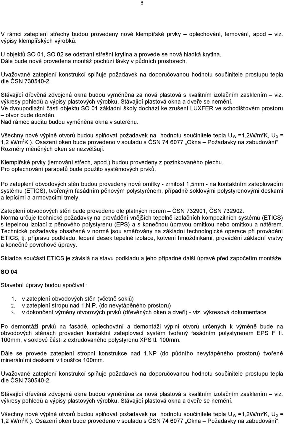 Uvažované zateplení konstrukcí splňuje požadavek na doporučovanou hodnotu součinitele prostupu tepla dle ČSN 730540-2.