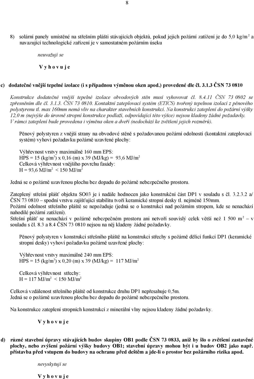 11 ČSN 73 0802 se zpřesněním dle čl. 3.1.3. ČSN 73 0810. Kontaktní zateplovací systém (ETICS) tvořený tepelnou izolací z pěnového polystyrenu tl.