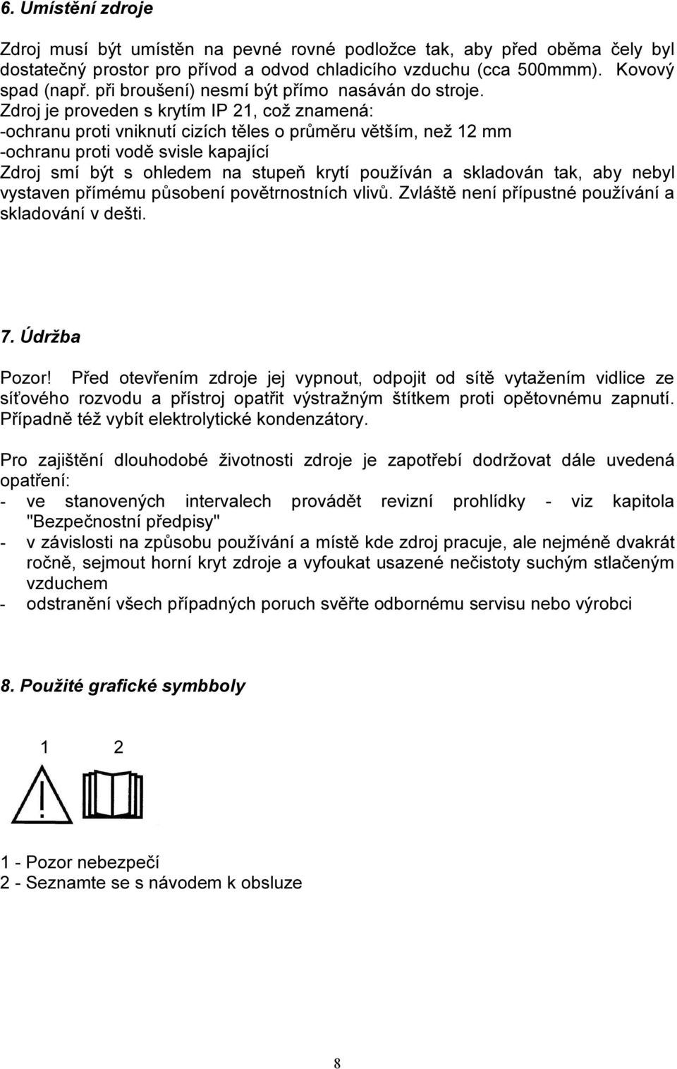 Zdroj je proveden s krytím IP 21, což znamená: -ochranu proti vniknutí cizích těles o průměru větším, než 12 mm -ochranu proti vodě svisle kapající Zdroj smí být s ohledem na stupeň krytí používán a