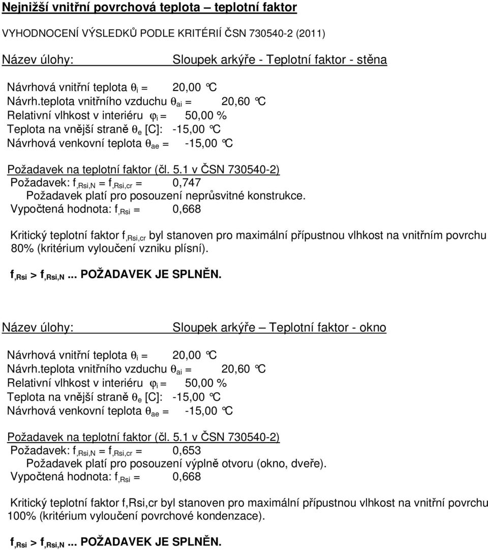 teplota vnitřního vzduchu θ ai = 20,60 C Relativní vlhkost v interiéru ϕ i = 50,00 % Teplota na vnější straně θ e [C]: -15,00 C Návrhová venkovní teplota θ ae = -15,00 C Požadavek na teplotní faktor