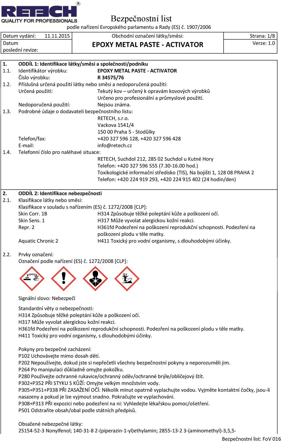 Nedoporučená použití: Nejsou známa. 1.3. Podrobné údaje o dodavateli bezpečnostního listu: RETECH, s.r.o. Vackova 1541/4 150 00 Praha 5 - Stodůlky Telefon/fax: +420 327 596 128, +420 327 596 428 E-mail: info@retech.