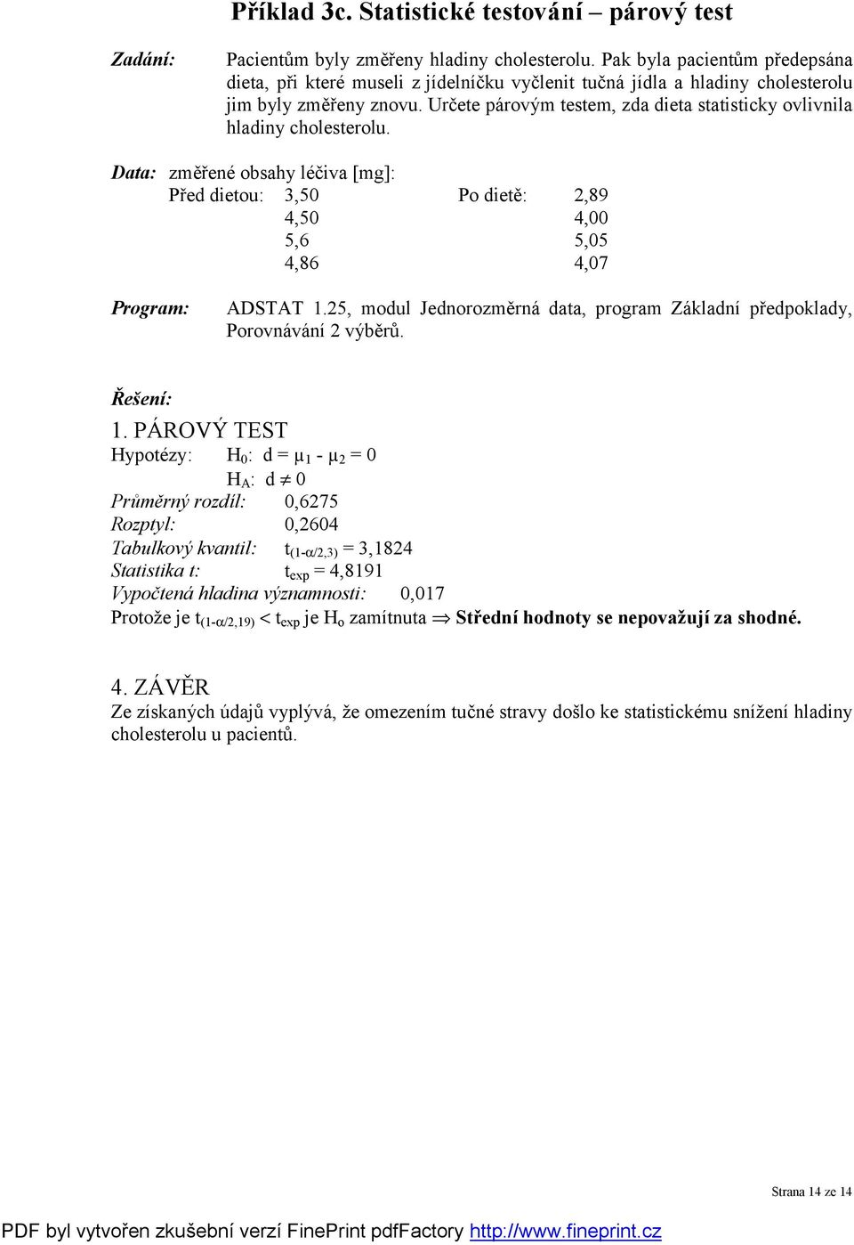 Urč ete pá rovým testem, zda dieta statisticky ovlivnila hladiny cholesterolu. Data: změřené obsahy léčiva [mg]: Před dietou: 3,50 Po dietě: 2,89 4,50 4,00 5,6 5,05 4,86 4,07 Program: ADSTAT 1.