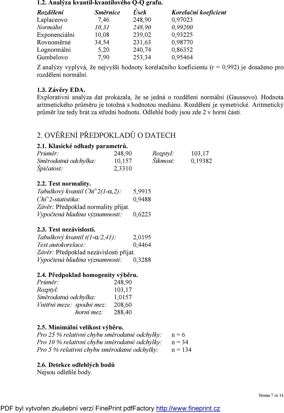 240,74 0,86352 Gumbelovo 7,90 253,34 0,95464 Z analýzy vyplývá, že nejvyšší hodnoty korelač ního koeficientu (r = 0,992) je dosaženo pro rozdě lení normá lní. 1.3. Závěry EDA.