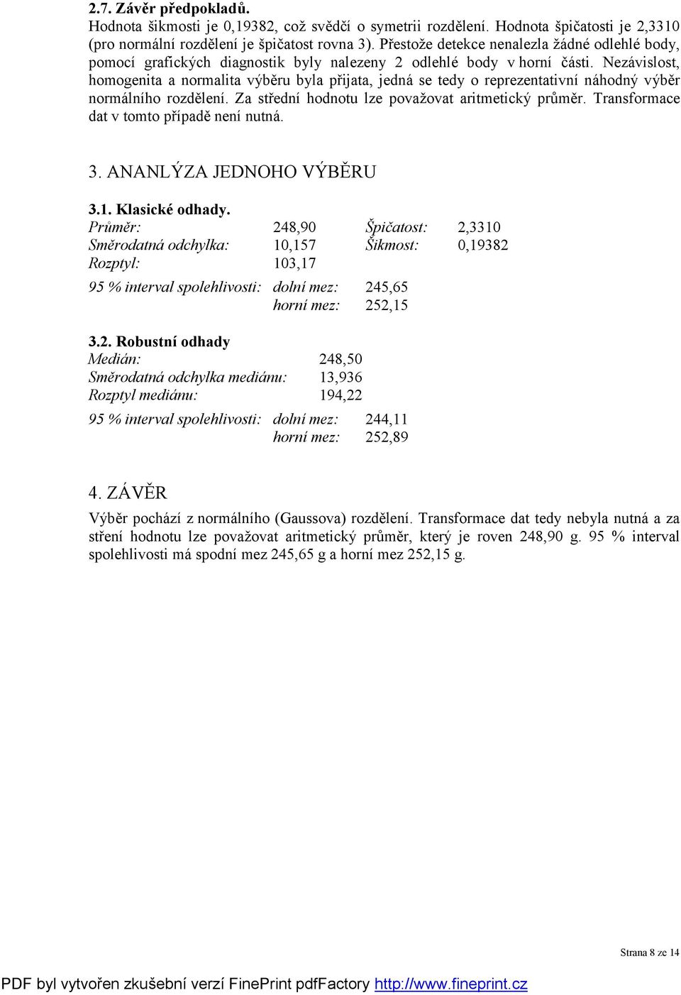 Nezá vislost, homogenita a normalita výběru byla přijata, jedná se tedy o reprezentativní ná hodný výběr normá lního rozdě lení. Za střední hodnotu lze považovat aritmetický prů mě r.