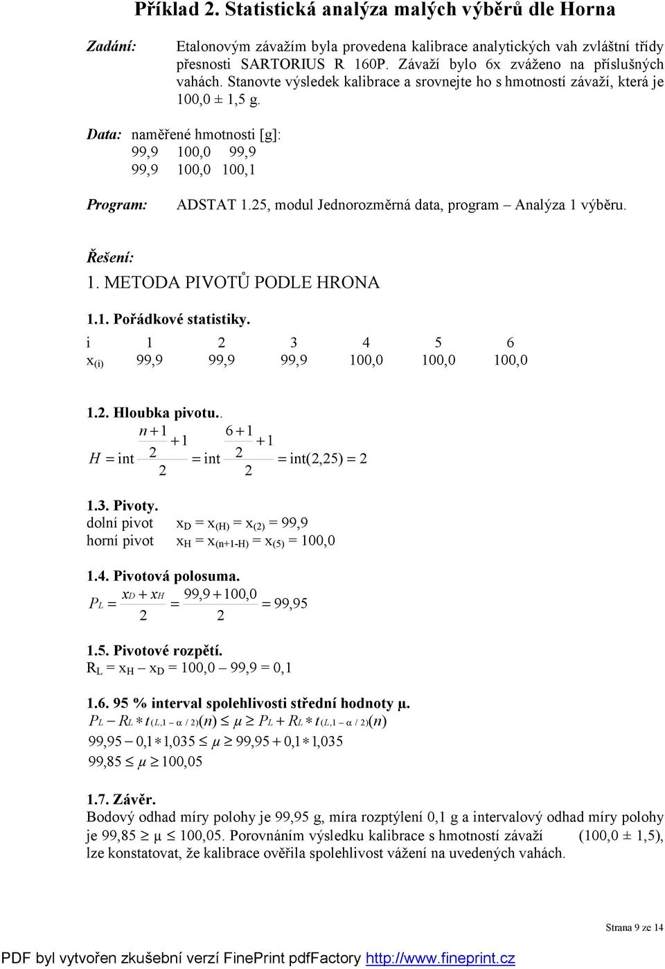 Data: naměřené hmotnosti [g]: 99,9 100,0 99,9 99,9 100,0 100,1 Program: ADSTAT 1.25, modul Jednorozměrná data, program Analýza 1 výběru. Řešení: 1. METODA PIVOTŮ PODLE HRONA 1.1. Pořádkové statistiky.