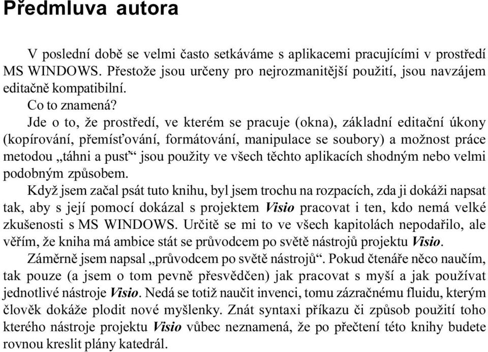 Jde o to, že prostøedí, ve kterém se pracuje (okna), základní editaèní úkony (kopírování, pøemís ování, formátování, manipulace se soubory) a možnost práce metodou táhni a pus jsou použity ve všech