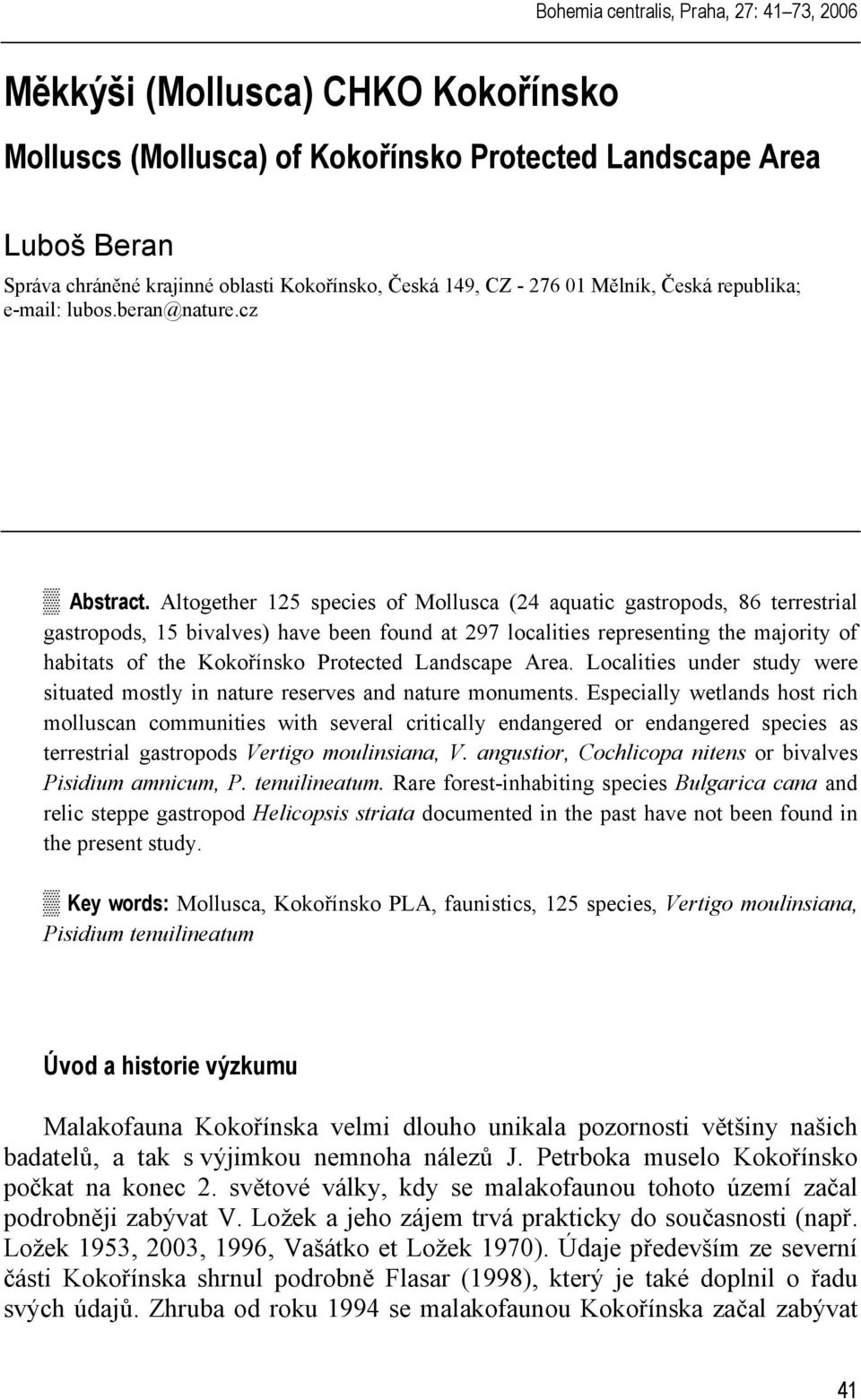 Altogether 125 species of Mollusca (24 aquatic gastropods, 86 terrestrial gastropods, 15 bivalves) have been found at 297 localities representing the majority of habitats of the Kokořínsko Protected