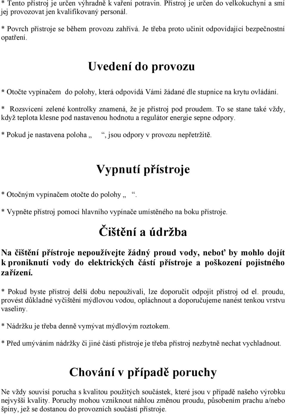 * Rozsvícení zelené kontrolky znamená, že je přístroj pod proudem. To se stane také vždy, když teplota klesne pod nastavenou hodnotu a regulátor energie sepne odpory.