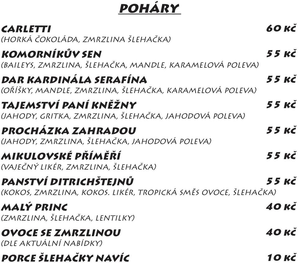 (JAHODY, ZMRZLINA, šlehačka, JAHODOVá POLEVA) MIKULOVSKÉ PŘÍMĚŘÍ (VAJEČNÝ LIKÉR, ZMRZLINA, šlehačka) PANSTVÍ DITRICHšTEJNů (KOKOS, ZMRZLINA, KOKOS.