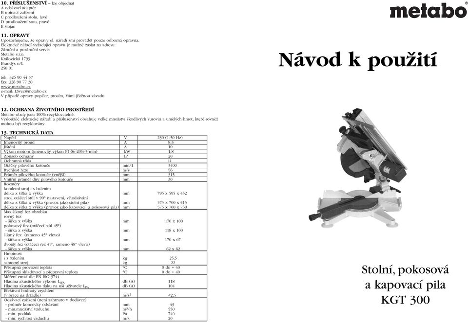 metabo.cz e-mail: LSvec@metabo.cz V pfiípadû opravy popi te, prosím, Vámi ji tûnou závadu. 12. OCHRANA ÎIVOTNÍHO PROST EDÍ Metabo obaly jsou 100% recyklovatelné.