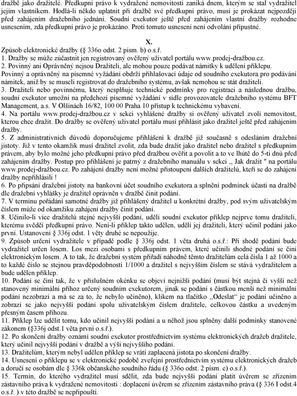Soudní exekutor ještě před zahájením vlastní dražby rozhodne usnesením, zda předkupní právo je prokázáno. Proti tomuto usnesení není odvolání přípustné. X. Způsob elektronické dražby ( 336o odst.