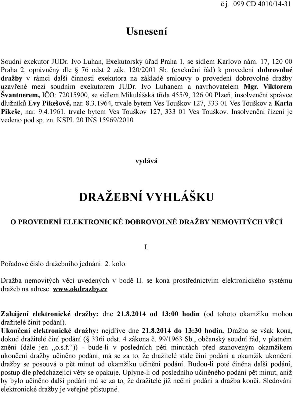 Viktorem Švantnerem, IČO: 72015900, se sídlem Mikulášská třída 455/9, 326 00 Plzeň, insolvenční správce dlužníků Evy Pikešové, nar. 8.3.1964, trvale bytem Ves Touškov 127, 333 01 Ves Touškov a Karla Pikeše, nar.