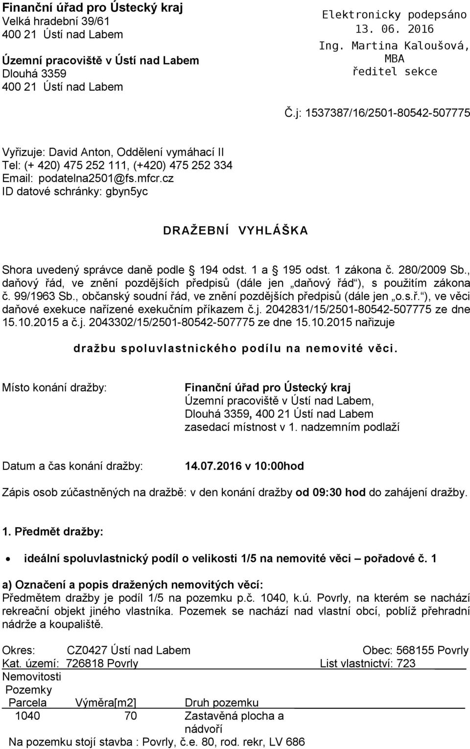 cz ID datové schránky: gbyn5yc DRAŽEBNÍ VYHLÁŠKA Shora uvedený správce daně podle 194 odst. 1 a 195 odst. 1 zákona č. 280/2009 Sb.