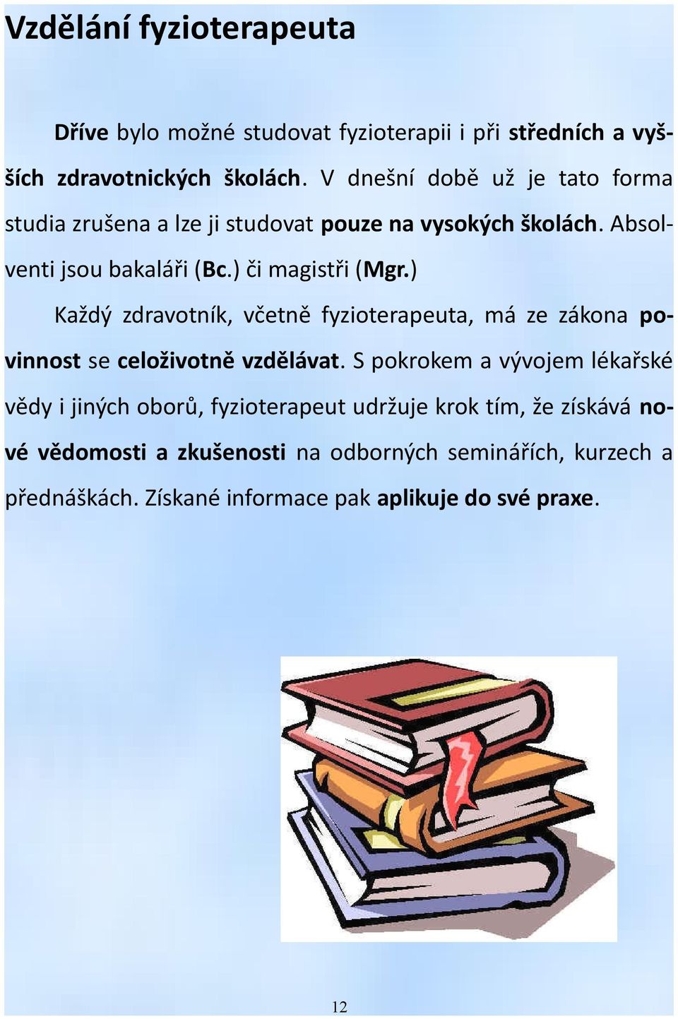 ) Každý zdravotník, včetně fyzioterapeuta, má ze zákona povinnost se celoživotně vzdělávat.