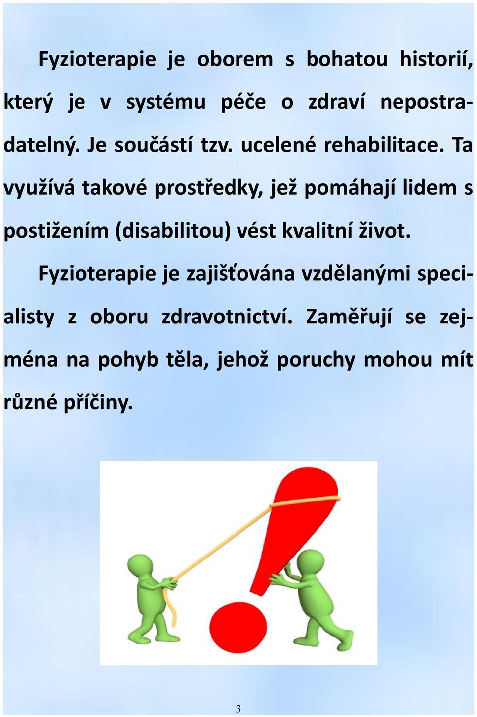 Ta využívá takové prostředky, jež pomáhají lidem s postižením (disabilitou) vést kvalitní