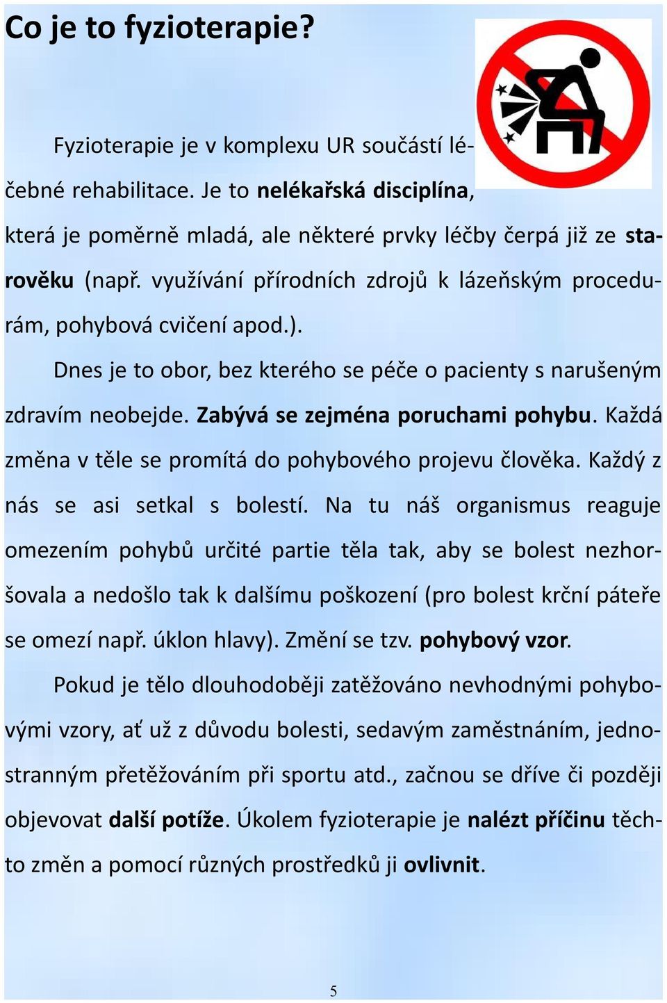 Každá změna v těle se promítá do pohybového projevu člověka. Každý z nás se asi setkal s bolestí.