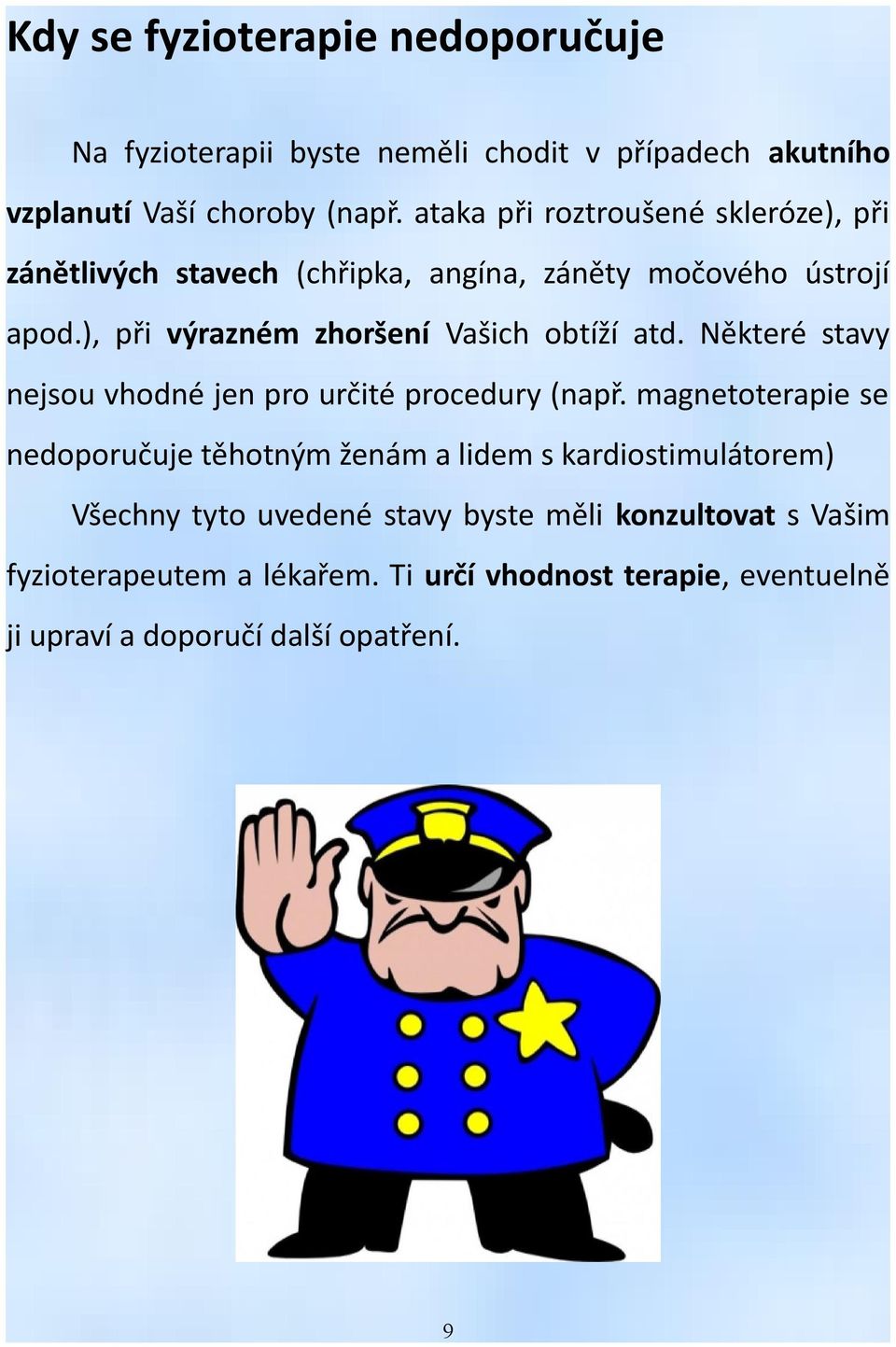 ), při výrazném zhoršení Vašich obtíží atd. Některé stavy nejsou vhodné jen pro určité procedury (např.