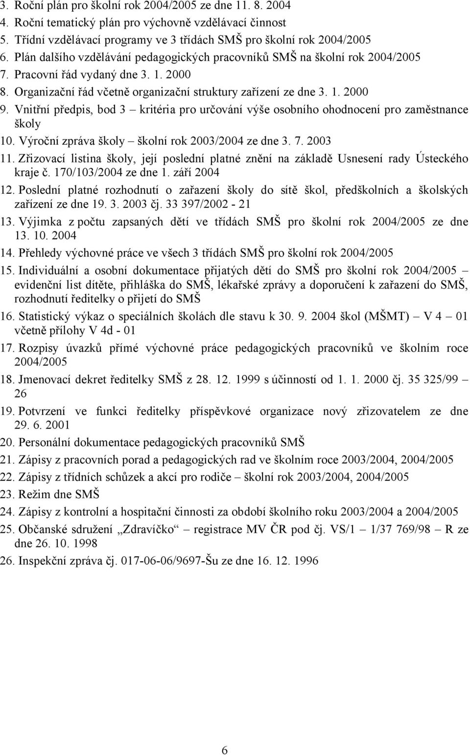 Vnitřní předpis, bod 3 kritéria pro určování výše osobního ohodnocení pro zaměstnance školy 10. Výroční zpráva školy školní rok 2003/2004 ze dne 3. 7. 2003 11.