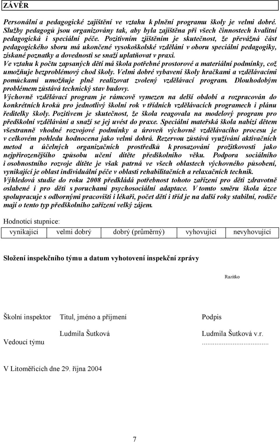 Pozitivním zjištěním je skutečnost, že převážná část pedagogického sboru má ukončené vysokoškolské vzdělání v oboru speciální pedagogiky, získané poznatky a dovednosti se snaží uplatňovat v praxi.