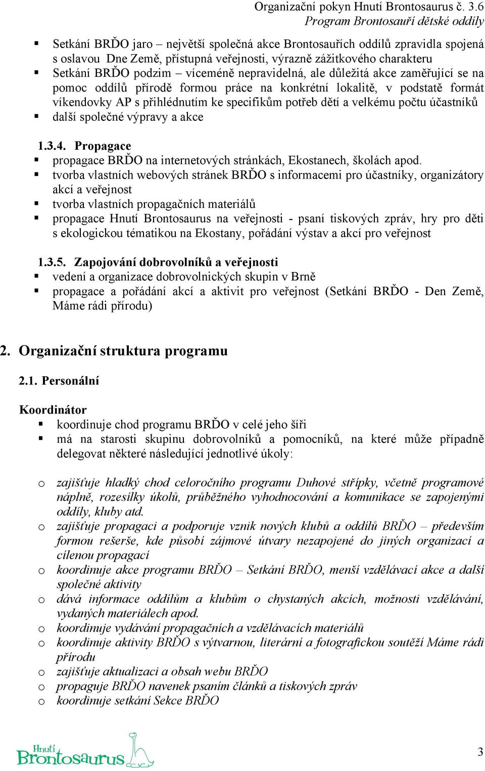 ale důležitá akce zaměřující se na pomoc oddílů přírodě formou práce na konkrétní lokalitě, v podstatě formát víkendovky AP s přihlédnutím ke specifikům potřeb dětí a velkému počtu účastníků další