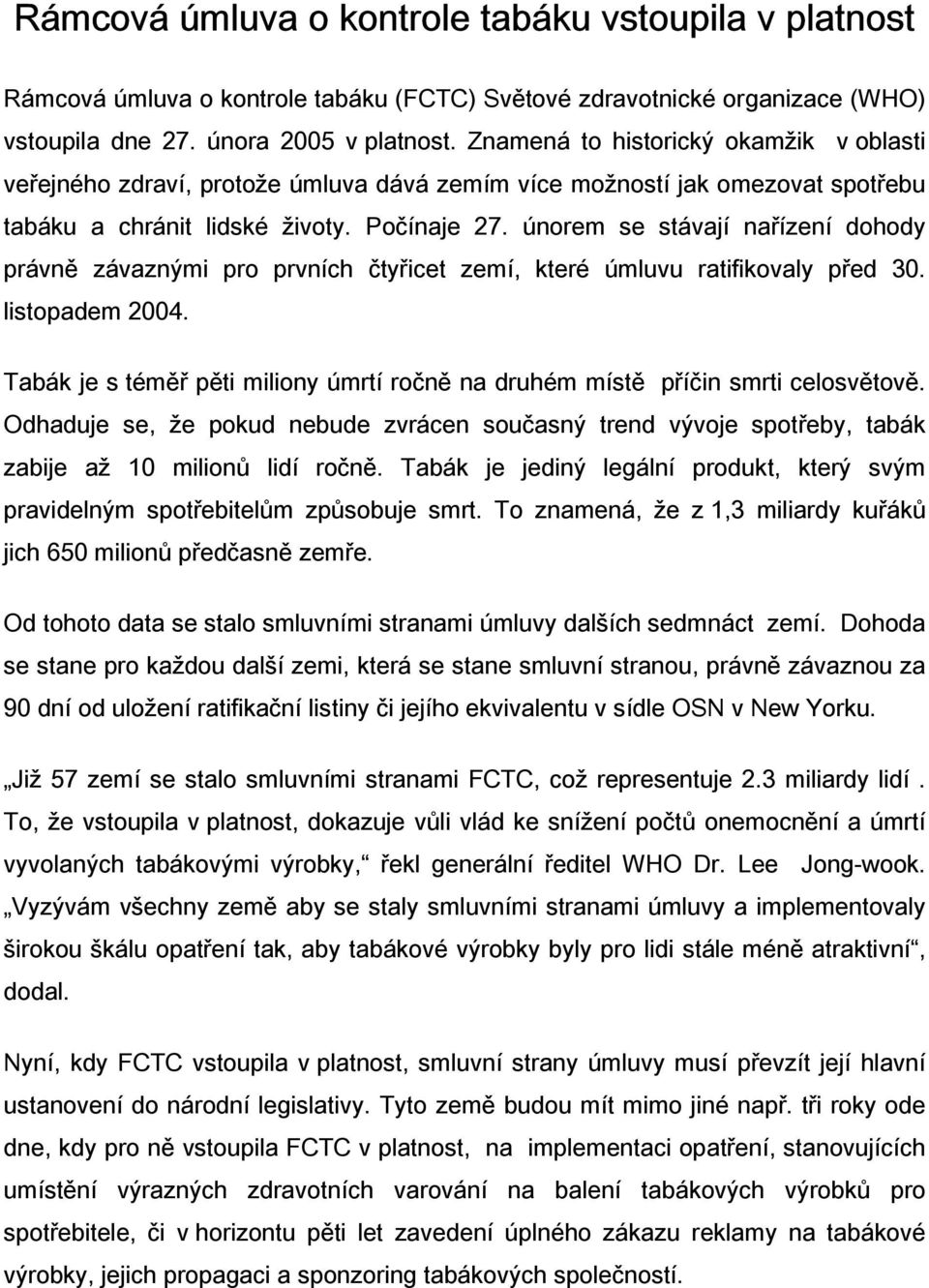 únorem se stávají nařízení dohody právně závaznými pro prvních čtyřicet zemí, které úmluvu ratifikovaly před 30. listopadem 2004.