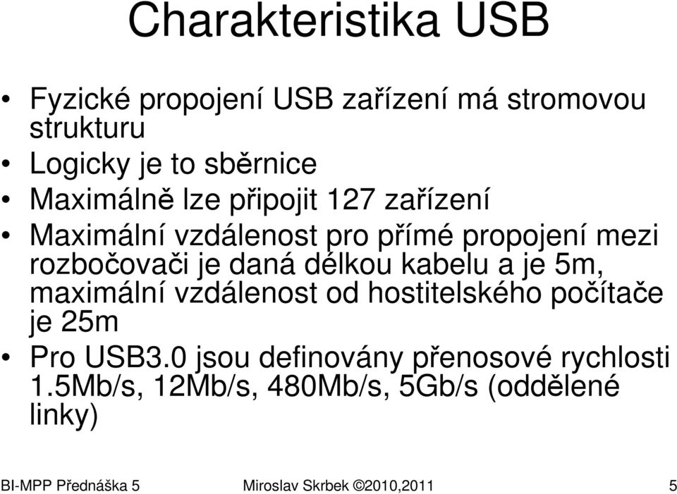 délkou kabelu a je 5m, maximální vzdálenost od hostitelského počítače je 25m Pro USB3.