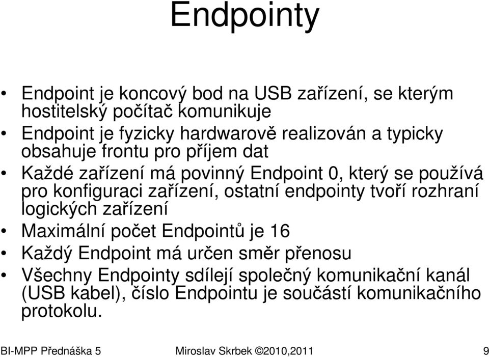 endpointy tvoří rozhraní logických zařízení Maximální počet Endpointů je 16 Každý Endpoint má určen směr přenosu Všechny Endpointy