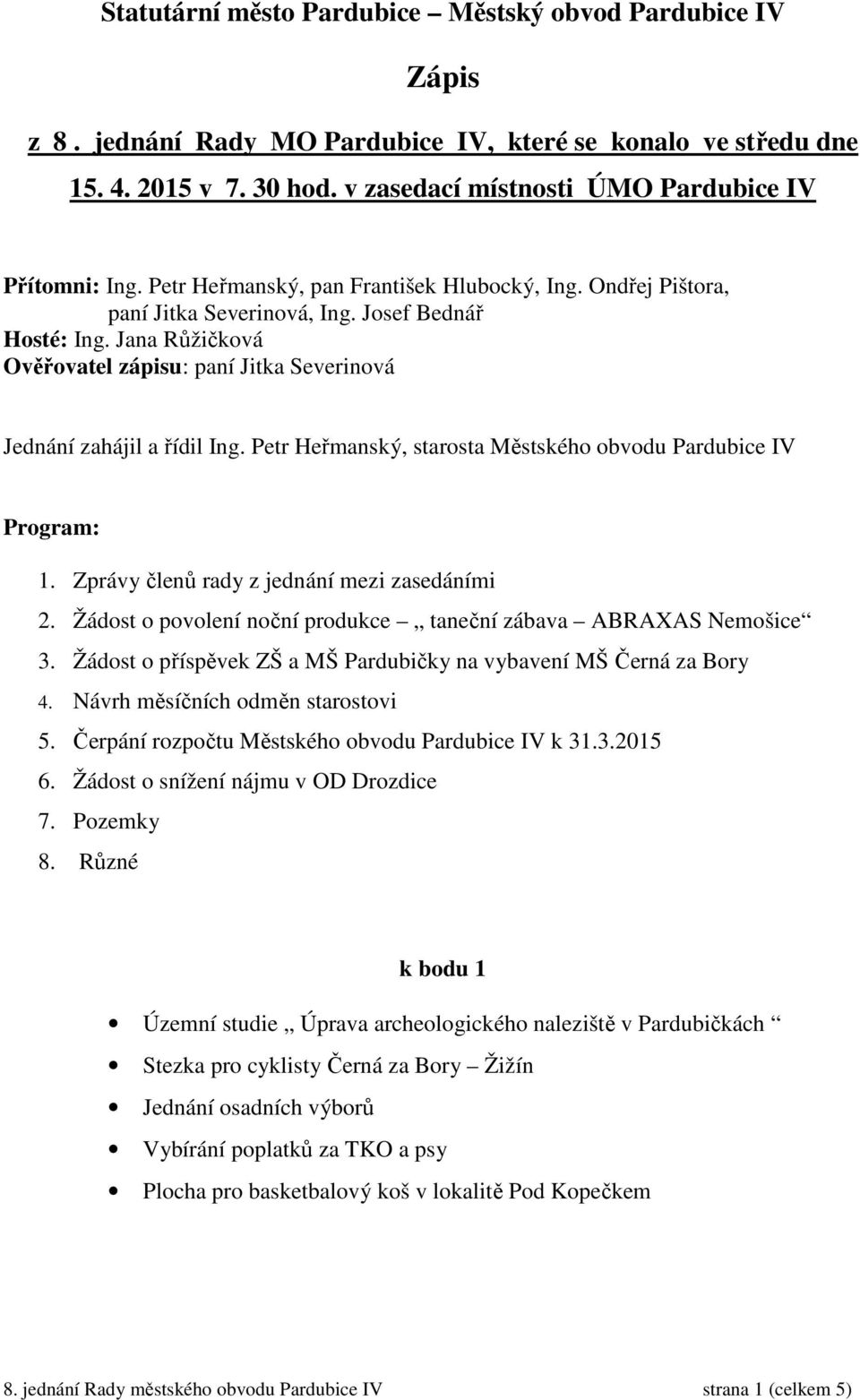 Jana Růžičková Ověřovatel zápisu: paní Jitka Severinová Jednání zahájil a řídil Ing. Petr Heřmanský, starosta Městského obvodu Pardubice IV Program: 1. Zprávy členů rady z jednání mezi zasedáními 2.