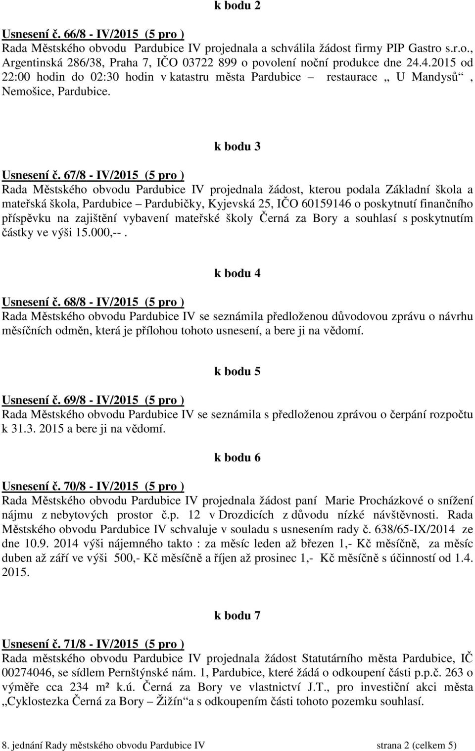 67/8 - IV/2015 (5 pro ) Rada Městského obvodu Pardubice IV projednala žádost, kterou podala Základní škola a mateřská škola, Pardubice Pardubičky, Kyjevská 25, IČO 60159146 o poskytnutí finančního