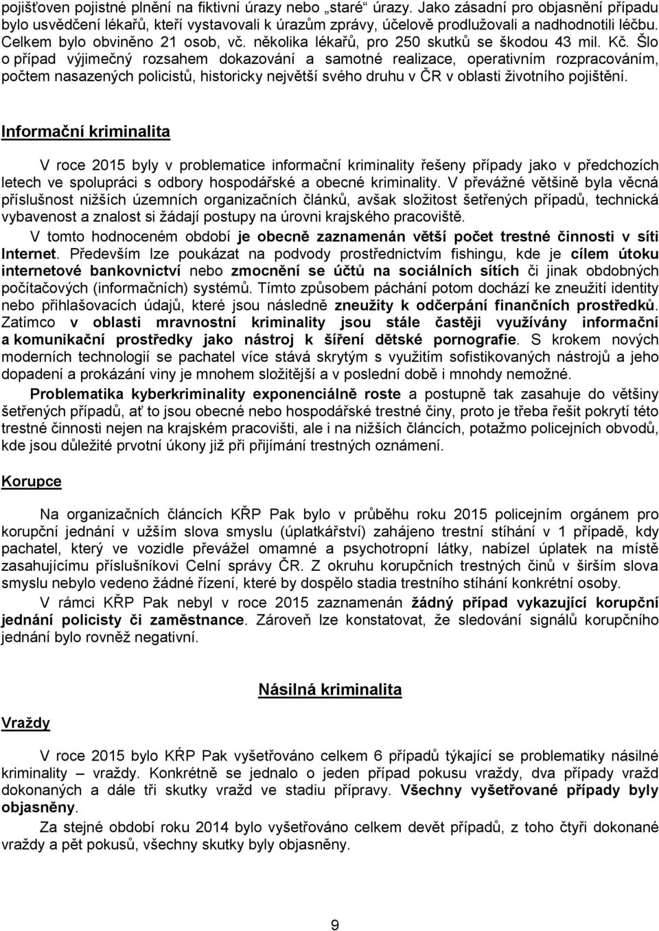 Šlo o případ výjimečný rozsahem dokazování a samotné realizace, operativním rozpracováním, počtem nasazených policistů, historicky největší svého druhu v ČR v oblasti životního pojištění.