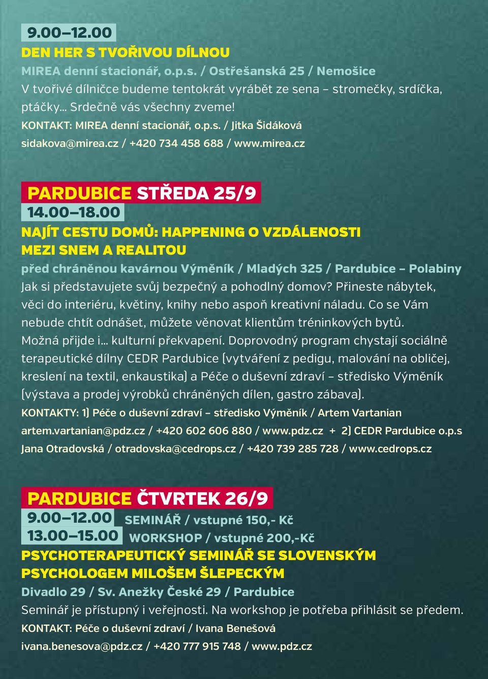 00 NAJÍT CESTU DOMŮ: HAPPENING O VZDÁLENOSTI MEZI SNEM A REALITOU před chráněnou kavárnou Výměník / Mladých 325 / Pardubice Polabiny Jak si představujete svůj bezpečný a pohodlný domov?