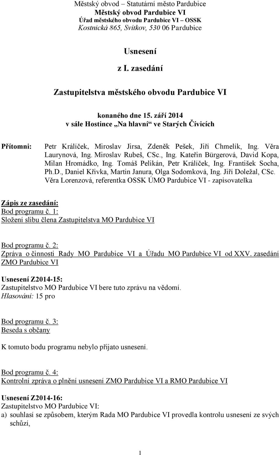 Věra Laurynová, Ing. Miroslav Rubeš, CSc., Ing. Kateřin Bürgerová, David Kopa, Milan Hromádko, Ing. Tomáš Pelikán, Petr Králíček, Ing. František Socha, Ph.D., Daniel Křivka, Martin Janura, Olga Sodomková, Ing.