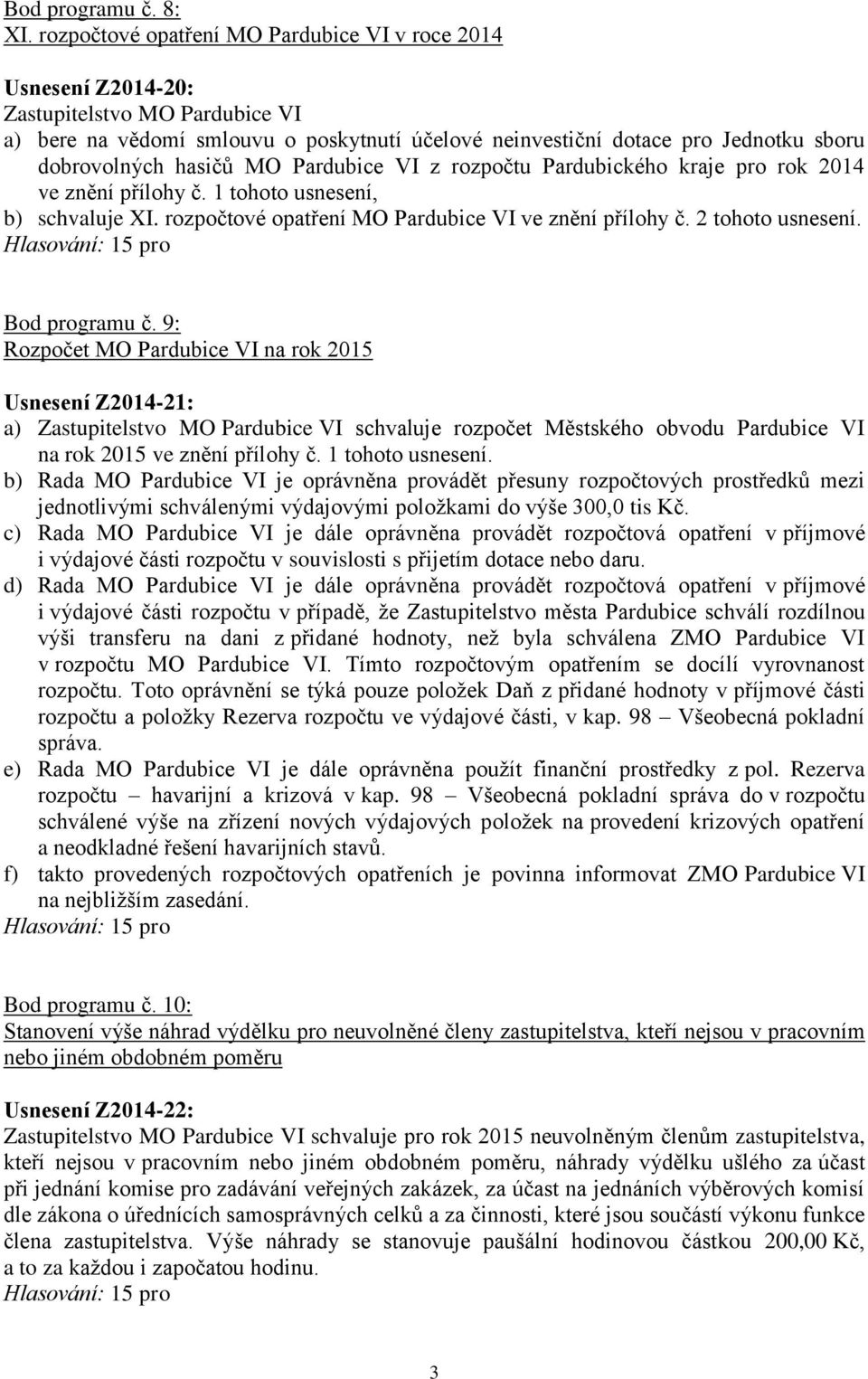 Pardubického kraje pro rok 2014 ve znění přílohy č. 1 tohoto usnesení, b) schvaluje XI. rozpočtové opatření MO Pardubice VI ve znění přílohy č. 2 tohoto usnesení. Bod programu č.