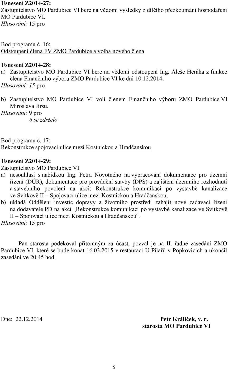 2014, b) volí členem Finančního výboru ZMO Pardubice VI Miroslava Jirsu. Hlasování: 9 pro 6 se zdrželo Bod programu č.