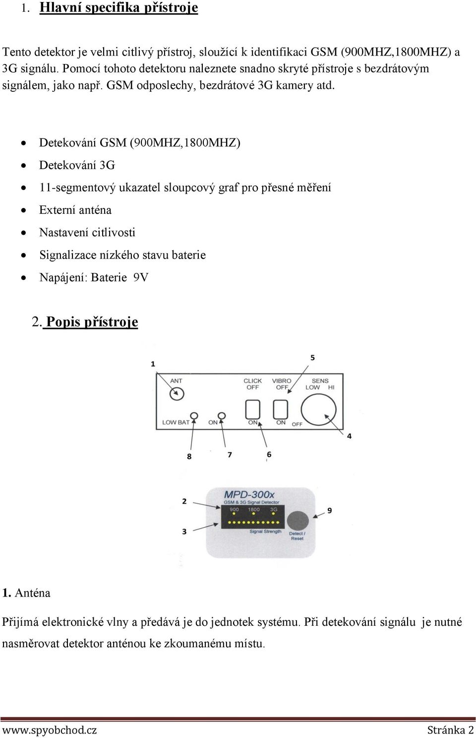 Detekování GSM (900MHZ,1800MHZ) Detekování 3G 11-segmentový ukazatel sloupcový graf pro přesné měření Externí anténa Nastavení citlivosti Signalizace nízkého stavu