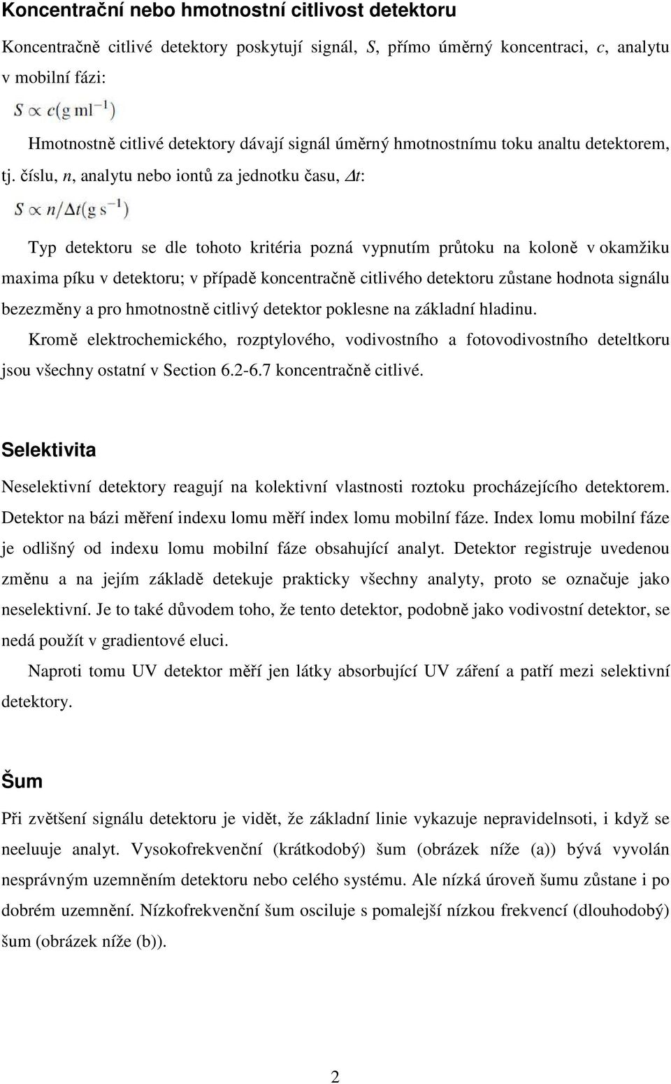 číslu, n, analytu nebo iontů za jednotku času, t: Typ detektoru se dle tohoto kritéria pozná vypnutím průtoku na koloně v okamžiku maxima píku v detektoru; v případě koncentračně citlivého detektoru