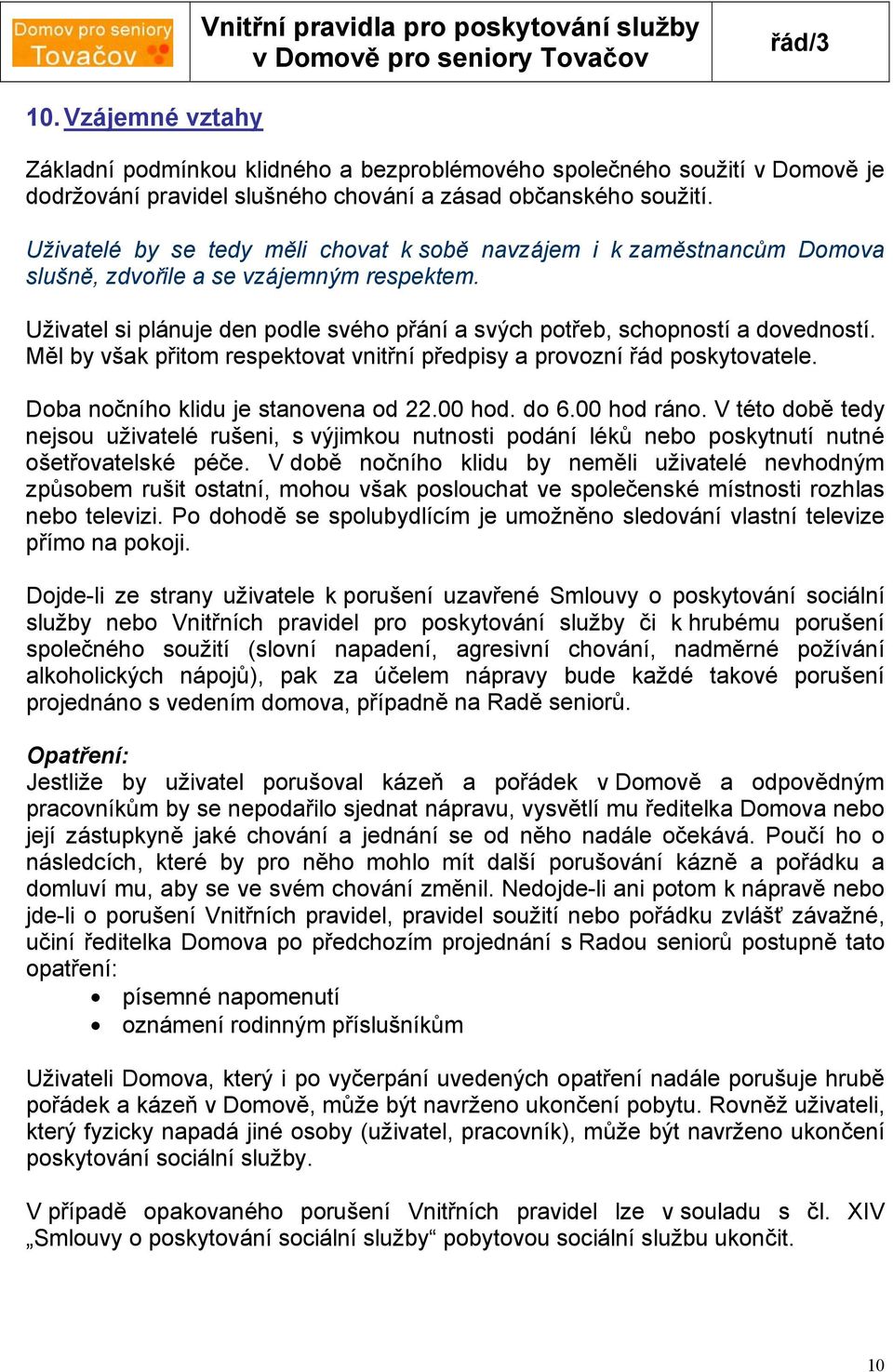 Měl by však přitom respektovat vnitřní předpisy a provozní řád poskytovatele. Doba nočního klidu je stanovena od 22.00 hod. do 6.00 hod ráno.