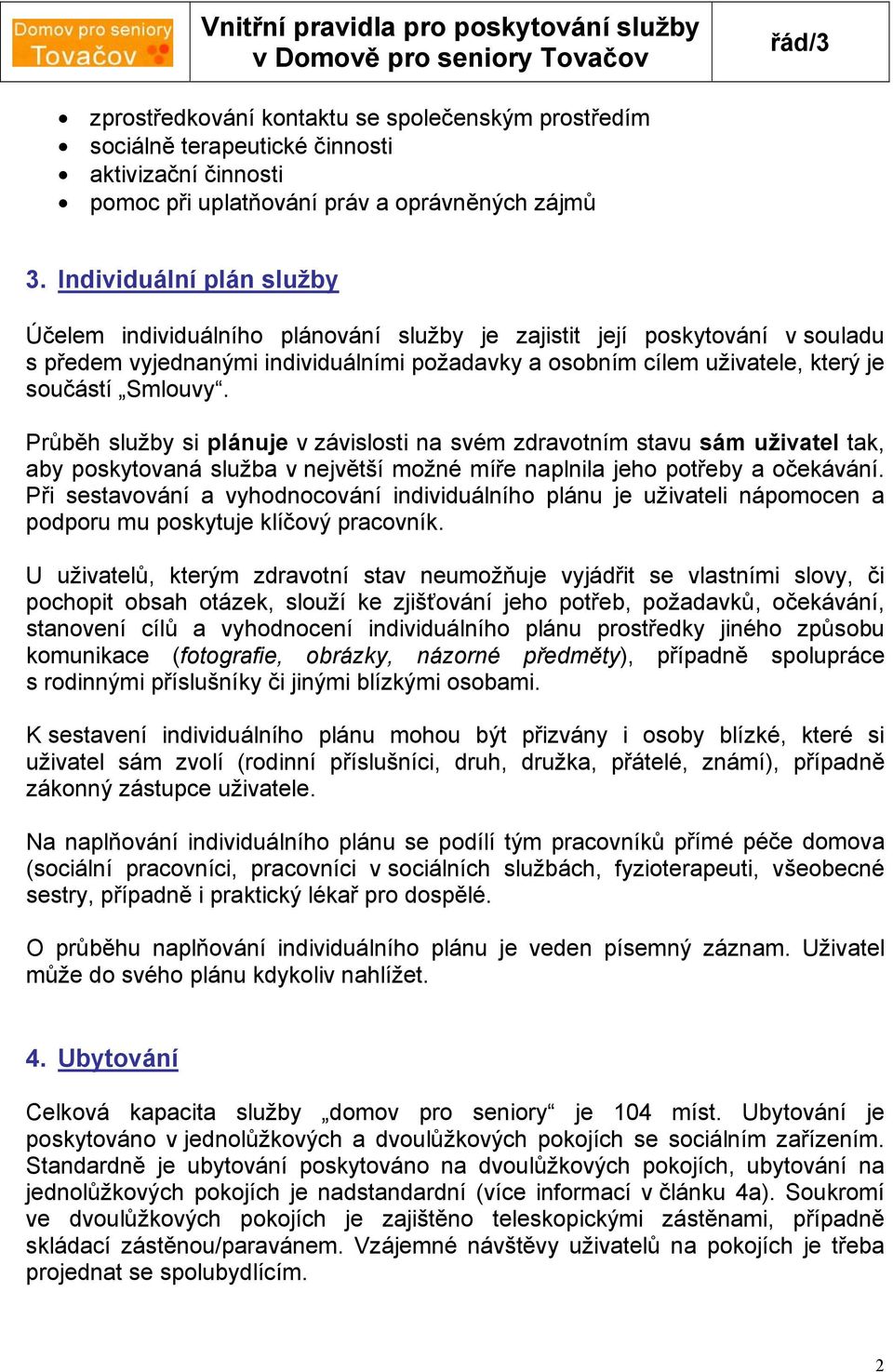 Smlouvy. Průběh služby si plánuje v závislosti na svém zdravotním stavu sám uživatel tak, aby poskytovaná služba v největší možné míře naplnila jeho potřeby a očekávání.