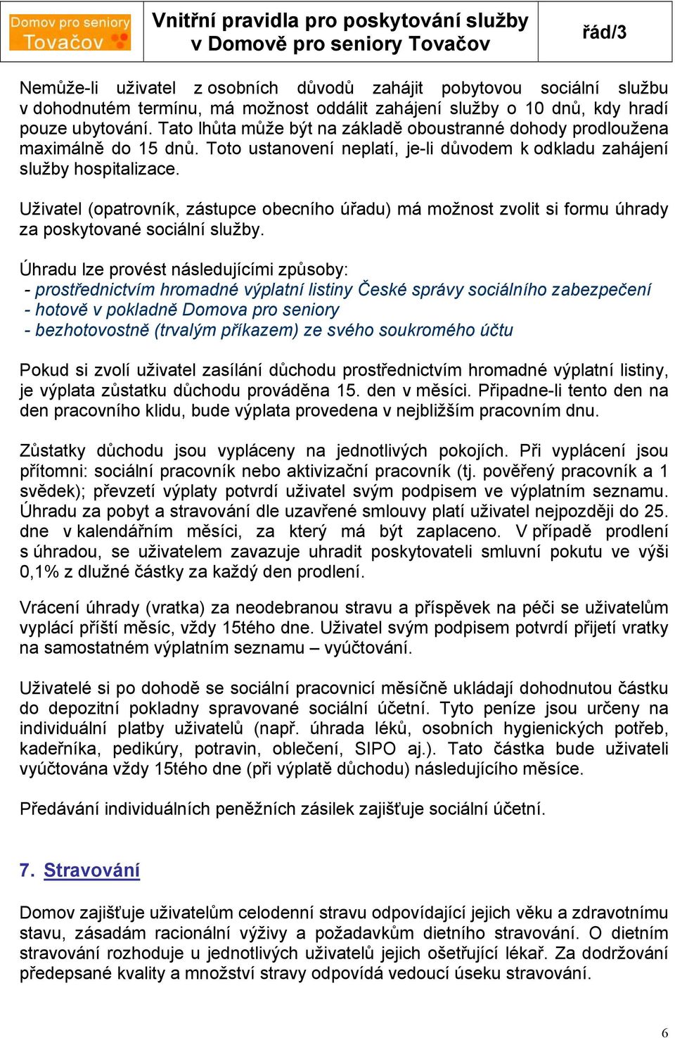 Uživatel (opatrovník, zástupce obecního úřadu) má možnost zvolit si formu úhrady za poskytované sociální služby.