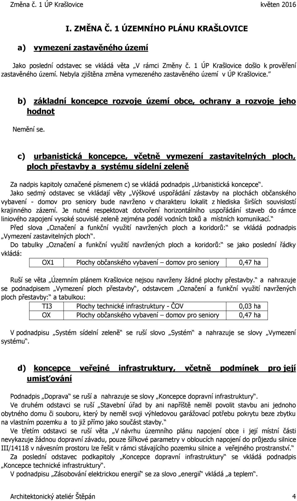 c) urbanistická koncepce, včetně vymezení zastavitelných ploch, ploch přestavby a systému sídelní zeleně Za nadpis kapitoly označené písmenem c) se vkládá podnadpis Urbanistická koncepce.