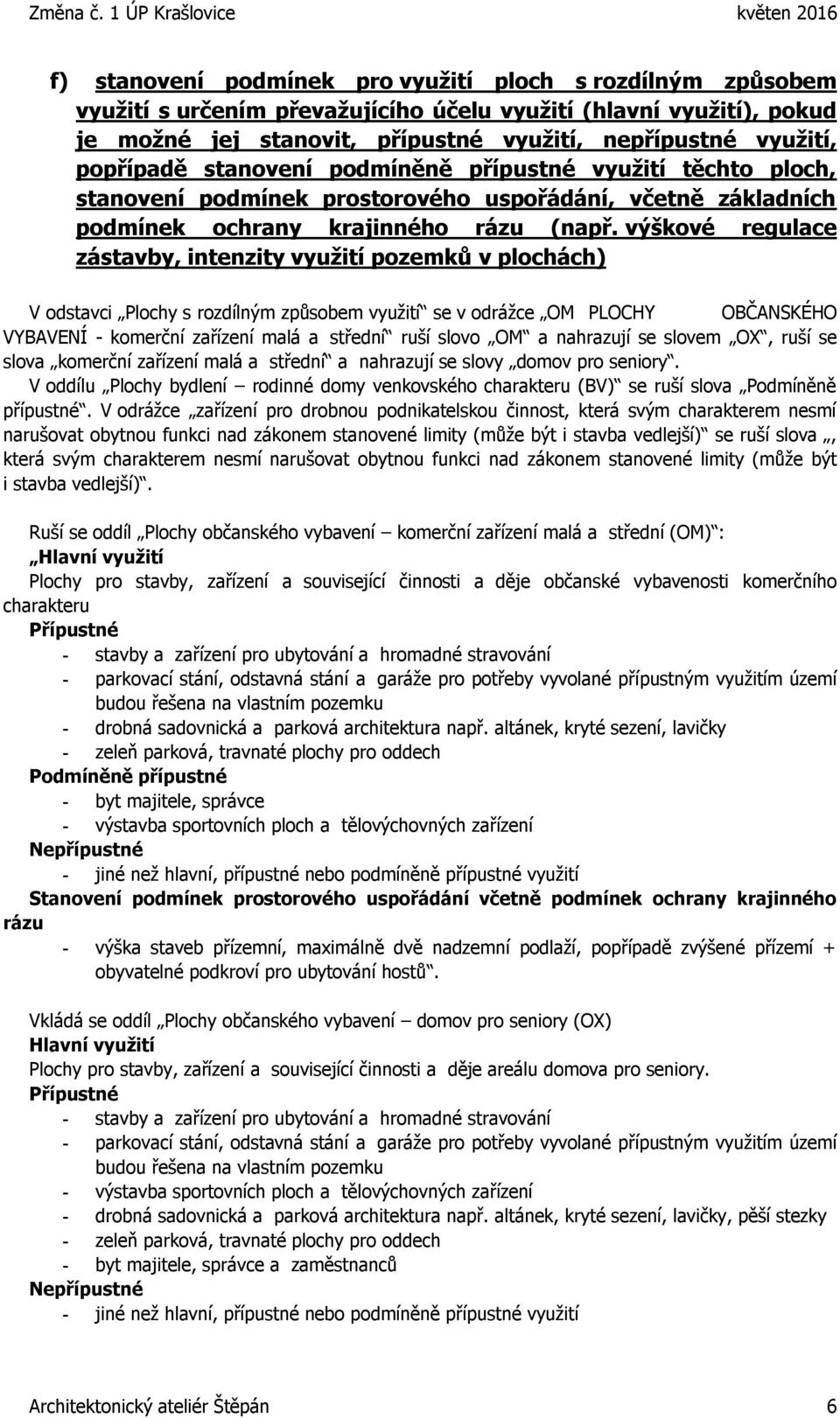 výškové regulace zástavby, intenzity využití pozemků v plochách) V odstavci Plochy s rozdílným způsobem využití se v odrážce OM PLOCHY OBČANSKÉHO VYBAVENÍ - komerční zařízení malá a střední ruší
