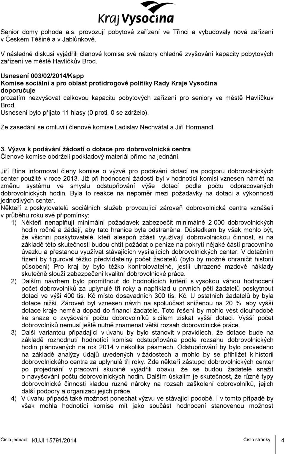 Usnesení 003/02/2014/Kspp Komise sociální a pro oblast protidrogové politiky Rady Kraje Vysočina doporučuje prozatím nezvyšovat celkovou kapacitu pobytových zařízení pro seniory ve městě Havlíčkův