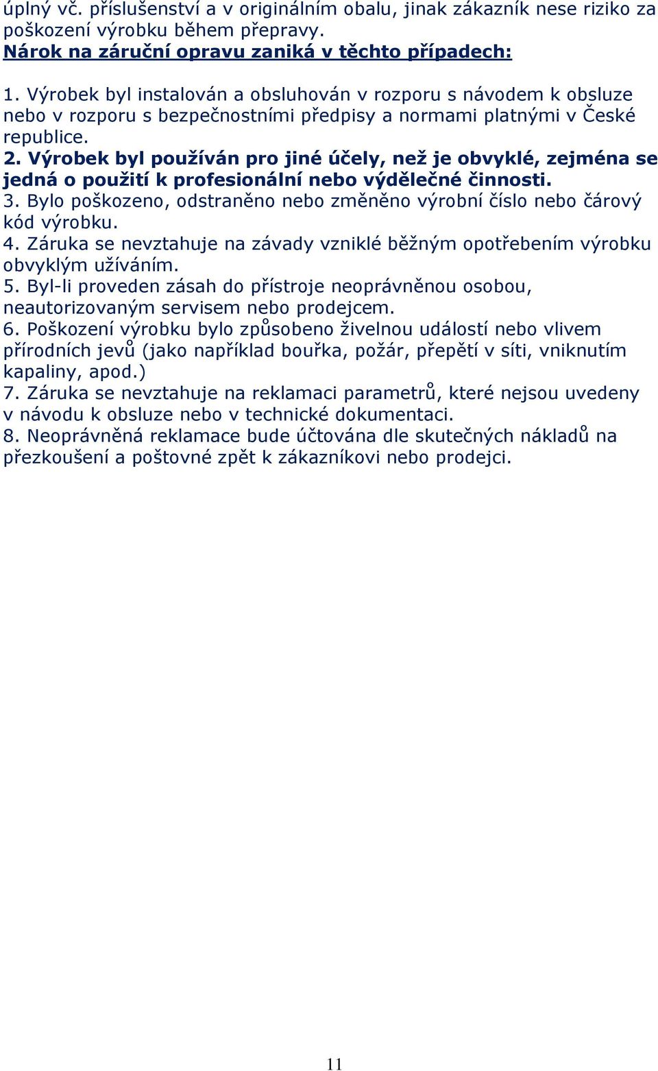 Výrobek byl používán pro jiné účely, než je obvyklé, zejména se jedná o použití k profesionální nebo výdělečné činnosti. 3.